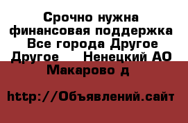 Срочно нужна финансовая поддержка! - Все города Другое » Другое   . Ненецкий АО,Макарово д.